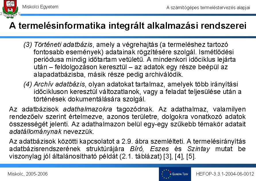 Miskolci Egyetem A számítógépes termeléstervezés alapjai A termelésinformatika integrált alkalmazási rendszerei (3) Történeti adatbázis,