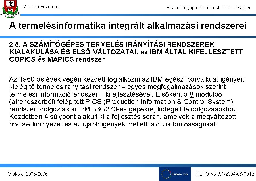 Miskolci Egyetem A számítógépes termeléstervezés alapjai A termelésinformatika integrált alkalmazási rendszerei 2. 5. A Miskolci Egyetem A számítógépes termeléstervezés alapjai A termelésinformatika integrált alkalmazási rendszerei 2. 5. A