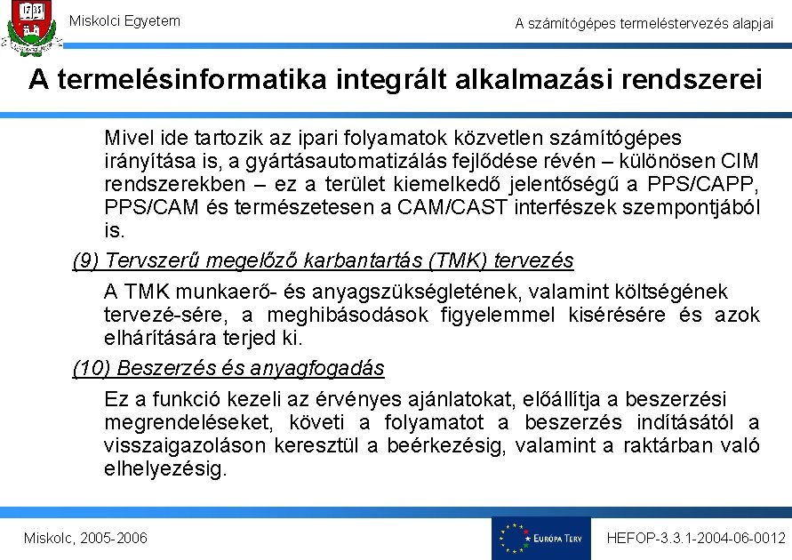 Miskolci Egyetem A számítógépes termeléstervezés alapjai A termelésinformatika integrált alkalmazási rendszerei Mivel ide tartozik Miskolci Egyetem A számítógépes termeléstervezés alapjai A termelésinformatika integrált alkalmazási rendszerei Mivel ide tartozik