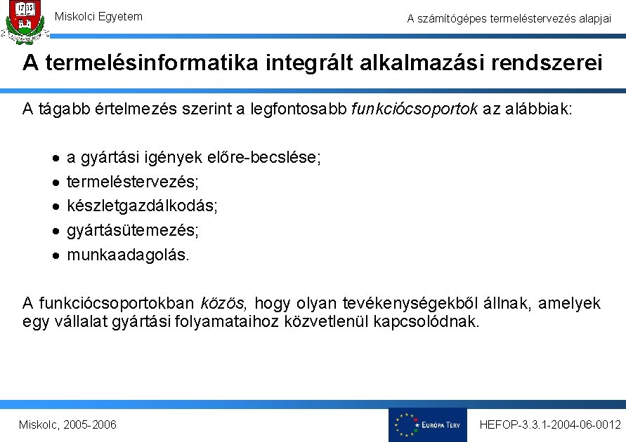 Miskolci Egyetem A számítógépes termeléstervezés alapjai A termelésinformatika integrált alkalmazási rendszerei A tágabb értelmezés Miskolci Egyetem A számítógépes termeléstervezés alapjai A termelésinformatika integrált alkalmazási rendszerei A tágabb értelmezés