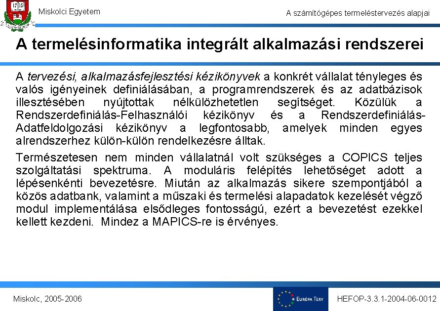 Miskolci Egyetem A számítógépes termeléstervezés alapjai A termelésinformatika integrált alkalmazási rendszerei A tervezési, alkalmazásfejlesztési