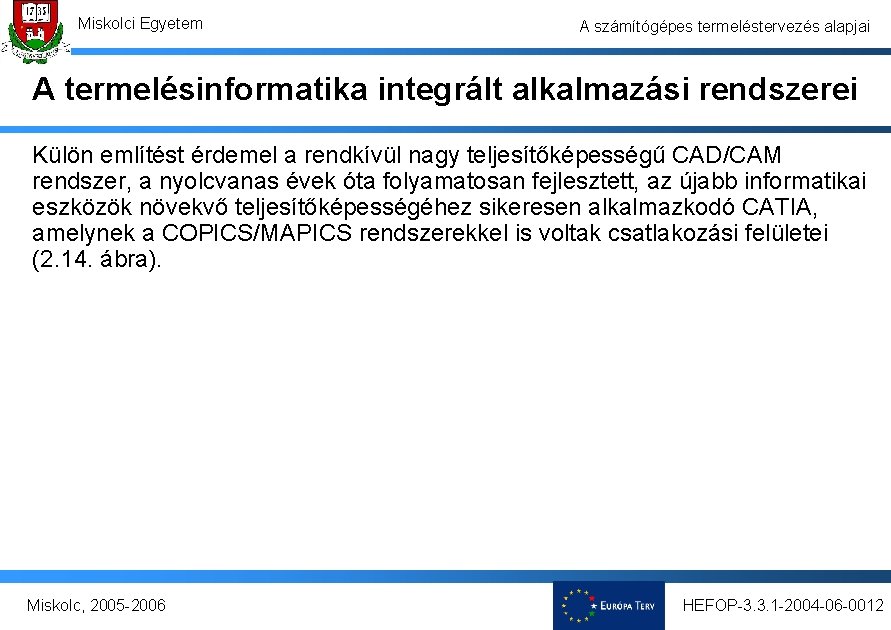 Miskolci Egyetem A számítógépes termeléstervezés alapjai A termelésinformatika integrált alkalmazási rendszerei Külön említést érdemel