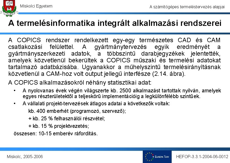 Miskolci Egyetem A számítógépes termeléstervezés alapjai A termelésinformatika integrált alkalmazási rendszerei A COPICS rendszer