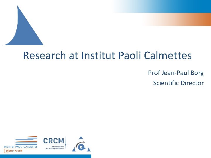 Research at Institut Paoli Calmettes Prof Jean-Paul Borg Scientific Director 