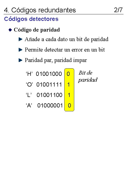 4. Códigos redundantes 2/7 Códigos detectores Código de paridad Añade a cada dato un