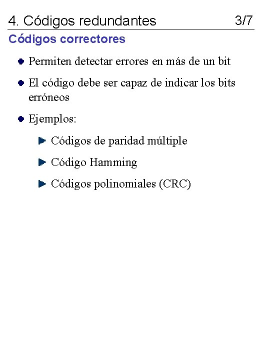 4. Códigos redundantes 3/7 Códigos correctores Permiten detectar errores en más de un bit