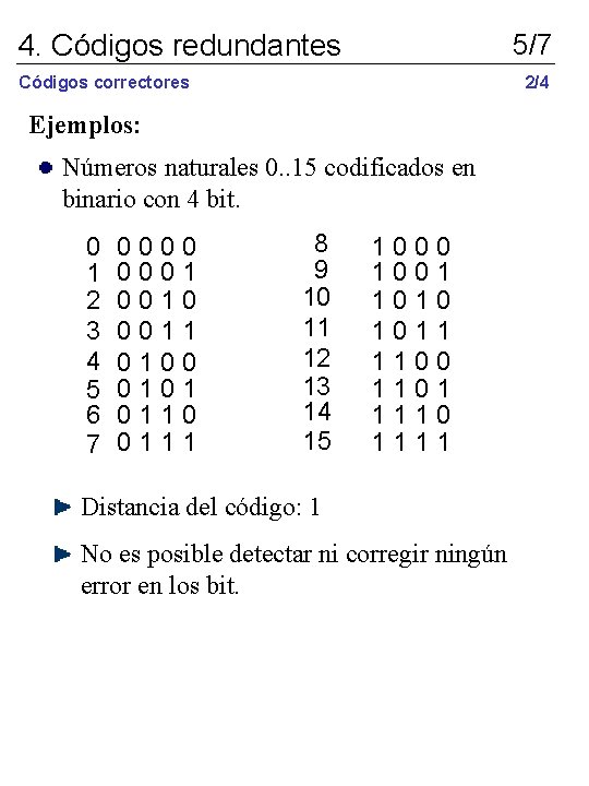 4. Códigos redundantes 5/7 2/4 Códigos correctores Ejemplos: Números naturales 0. . 15 codificados