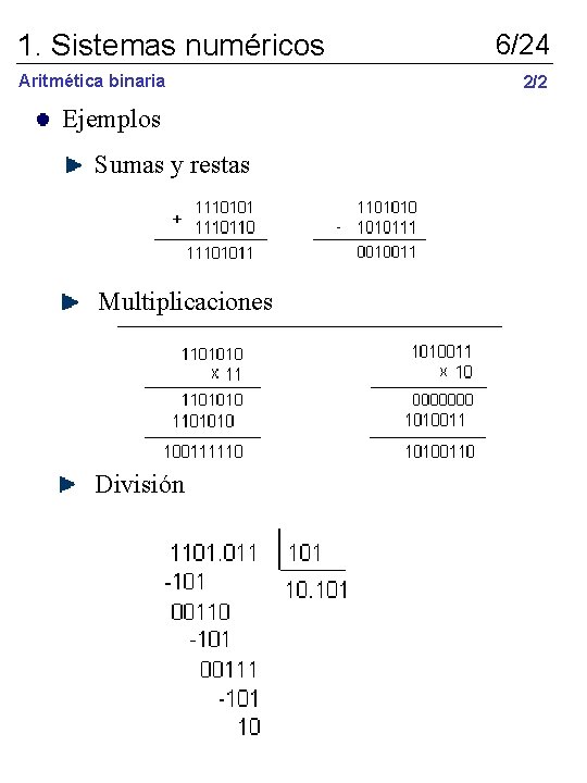 1. Sistemas numéricos Aritmética binaria Ejemplos Sumas y restas Multiplicaciones División 6/24 2/2 