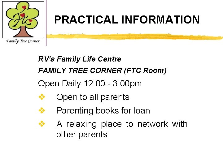 PRACTICAL INFORMATION RV’s Family Life Centre FAMILY TREE CORNER (FTC Room) Open Daily 12.