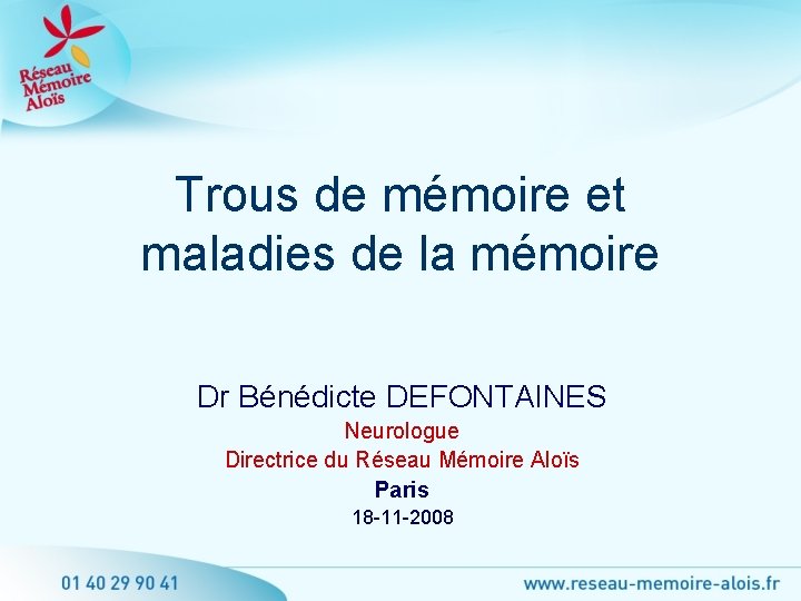 Trous de mémoire et maladies de la mémoire Dr Bénédicte DEFONTAINES Neurologue Directrice du