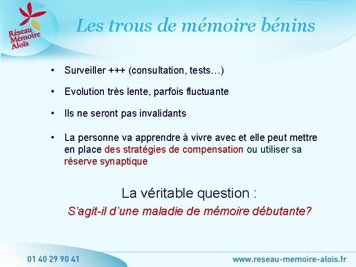Les trous de mémoire bénins • Surveiller +++ (consultation, tests…) • Evolution très lente,
