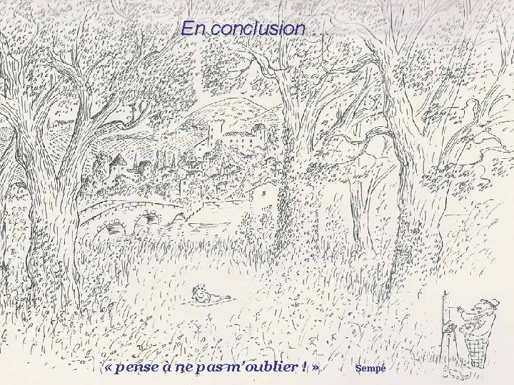 En conclusion … « pense à ne pas m’oublier ! » Sempé 