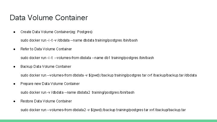 Data Volume Container ● Create Data Volume Container(eg: Postgres) sudo docker run -i -t