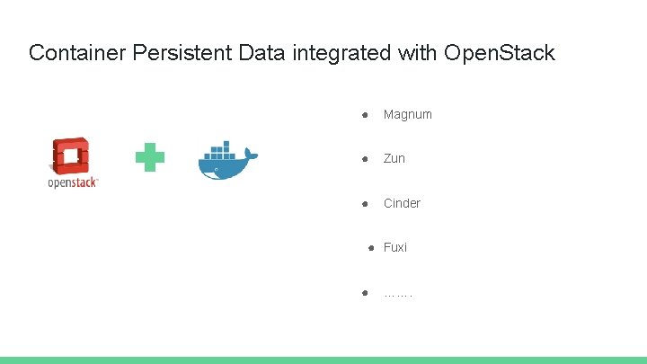 Container Persistent Data integrated with Open. Stack ● Magnum ● Zun ● Cinder ●
