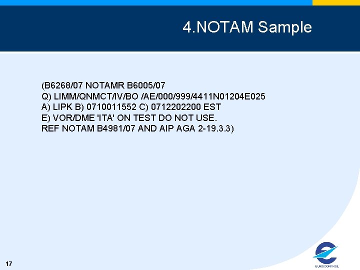 4. NOTAM Sample (B 6268/07 NOTAMR B 6005/07 Q) LIMM/QNMCT/IV/BO /AE/000/999/4411 N 01204 E