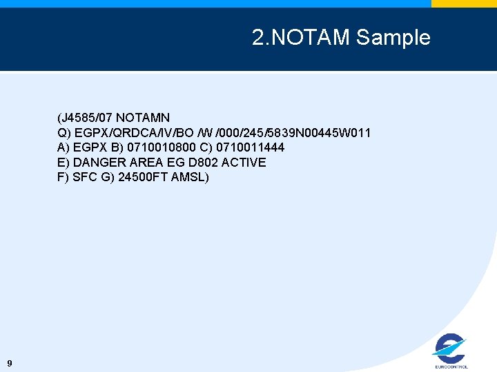 2. NOTAM Sample (J 4585/07 NOTAMN Q) EGPX/QRDCA/IV/BO /W /000/245/5839 N 00445 W 011