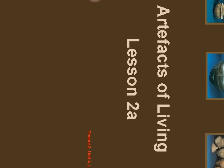 Artefacts of Living Lesson 2 a Theme 2, Unit 4, Le 