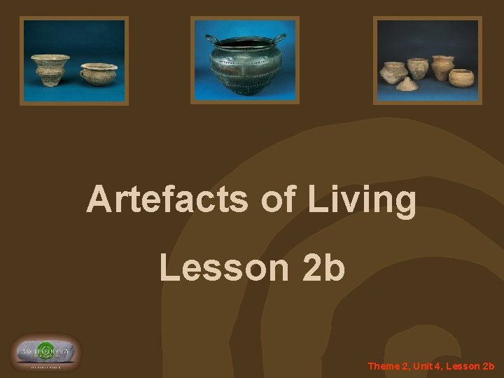 Artefacts of Living Lesson 2 b Theme 2, Unit 4, Lesson 2 b 
