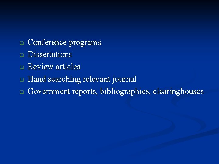  Conference programs Dissertations Review articles Hand searching relevant journal Government reports, bibliographies, clearinghouses