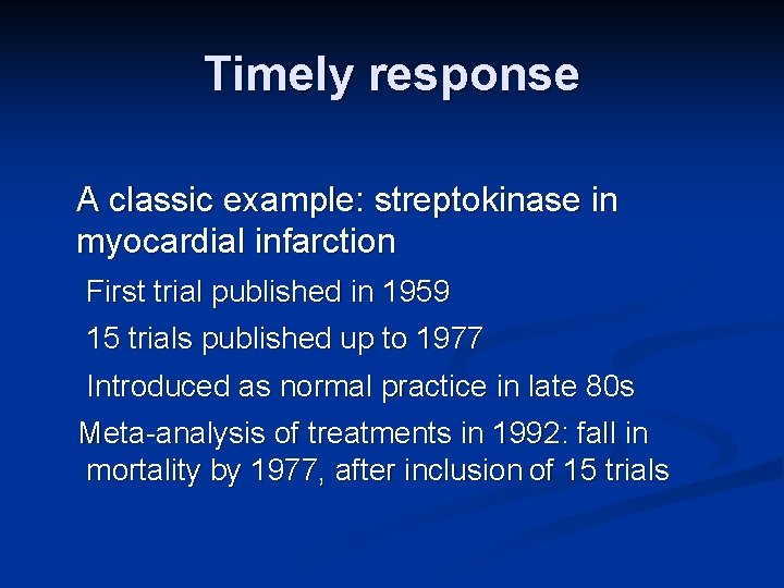 Timely response A classic example: streptokinase in myocardial infarction First trial published in 1959