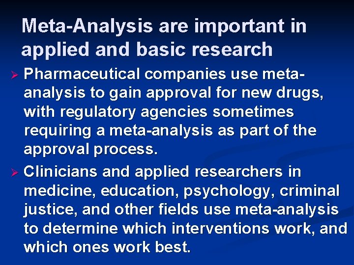 Meta-Analysis are important in applied and basic research Pharmaceutical companies use metaanalysis to gain