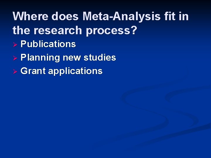 Where does Meta-Analysis fit in the research process? Publications Ø Planning new studies Ø