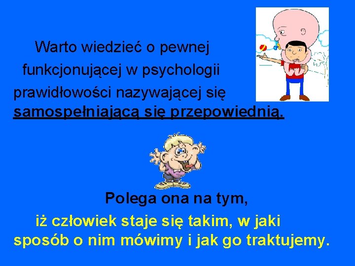  Warto wiedzieć o pewnej funkcjonującej w psychologii prawidłowości nazywającej się samospełniającą się przepowiednią.