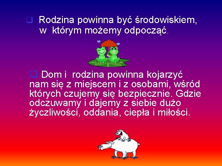 q Rodzina powinna być środowiskiem, w którym możemy odpocząć. q Dom i rodzina powinna