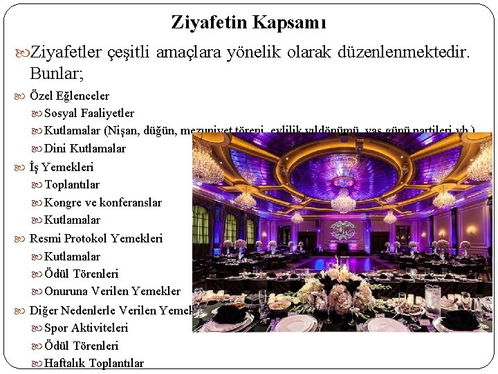 Ziyafetin Kapsamı Ziyafetler çeşitli amaçlara yönelik olarak düzenlenmektedir. Bunlar; Özel Eğlenceler Sosyal Faaliyetler Kutlamalar