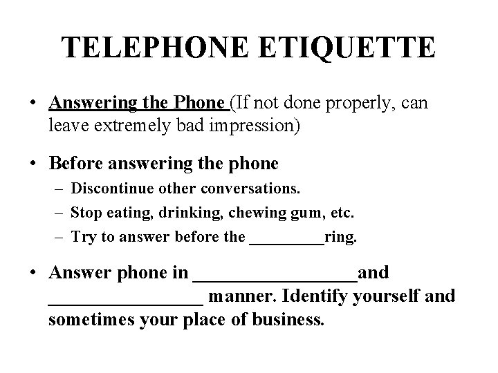 TELEPHONE ETIQUETTE • Answering the Phone (If not done properly, can leave extremely bad