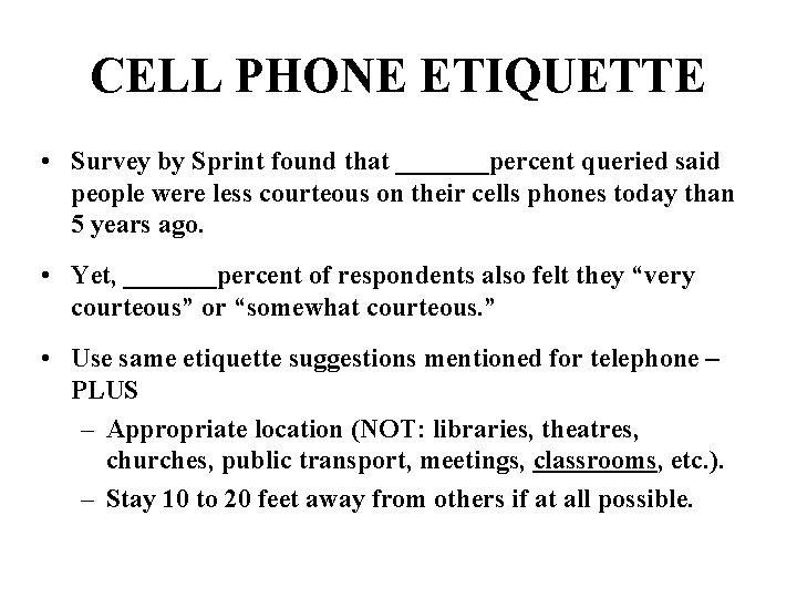 CELL PHONE ETIQUETTE • Survey by Sprint found that _______percent queried said people were