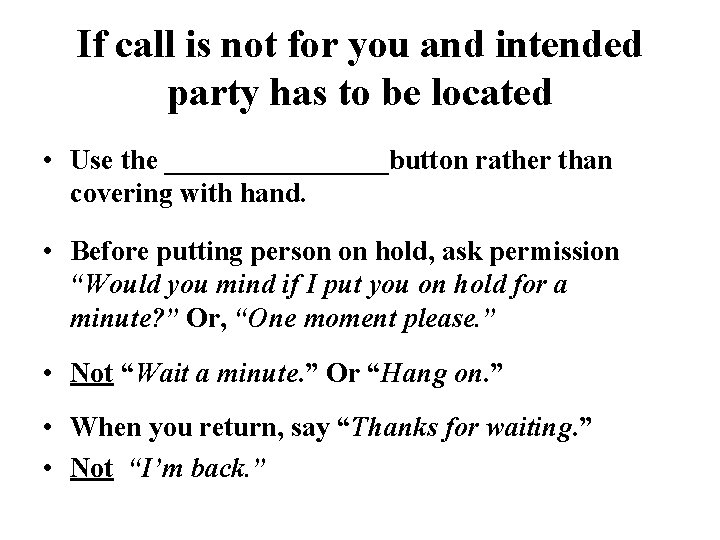 If call is not for you and intended party has to be located •