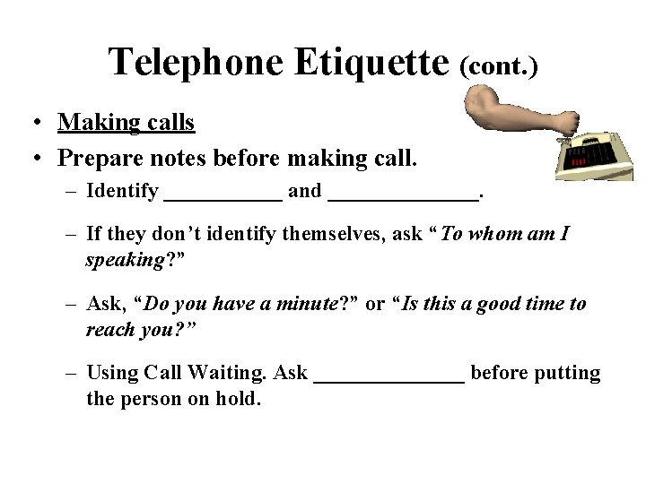 Telephone Etiquette (cont. ) • Making calls • Prepare notes before making call. –