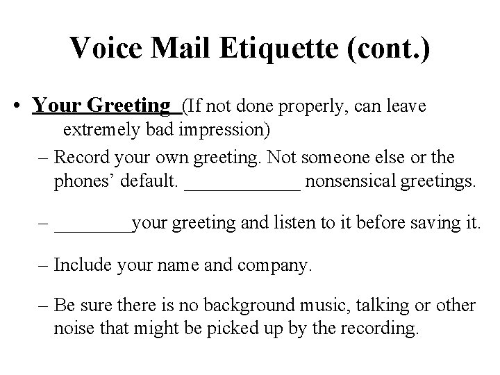 Voice Mail Etiquette (cont. ) • Your Greeting (If not done properly, can leave
