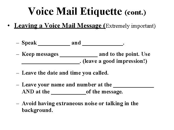 Voice Mail Etiquette (cont. ) • Leaving a Voice Mail Message (Extremely important) –