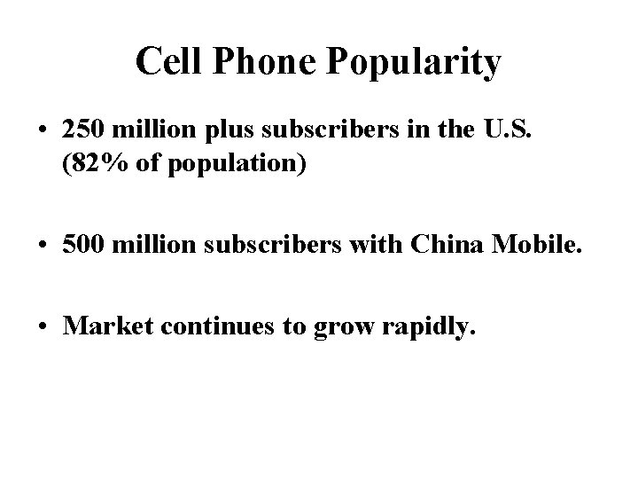 Cell Phone Popularity • 250 million plus subscribers in the U. S. (82% of