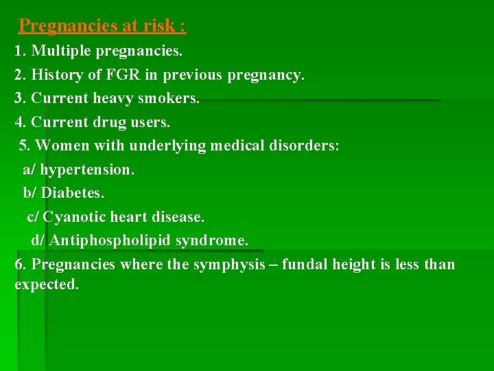 Pregnancies at risk : 1. Multiple pregnancies. 2. History of FGR in previous pregnancy.