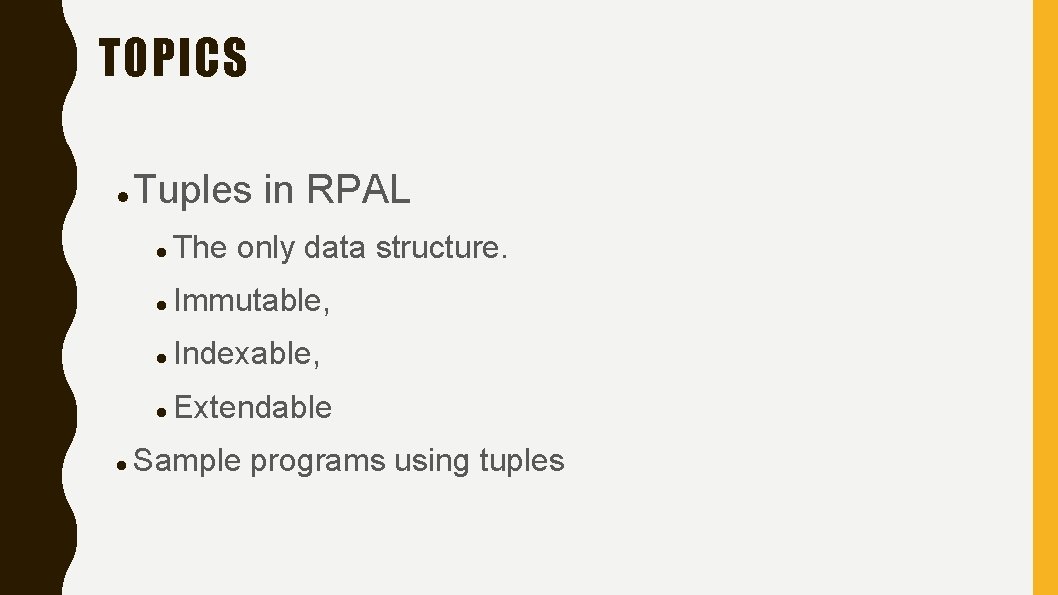 TOPICS Tuples in RPAL The only data structure. Immutable, Indexable, Extendable Sample programs using