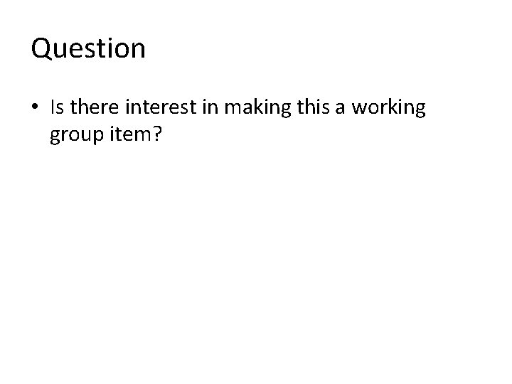 Question • Is there interest in making this a working group item? 