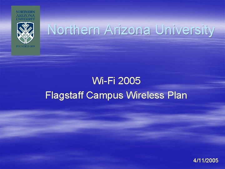 Northern Arizona University Wi-Fi 2005 Flagstaff Campus Wireless Plan 4/11/2005 