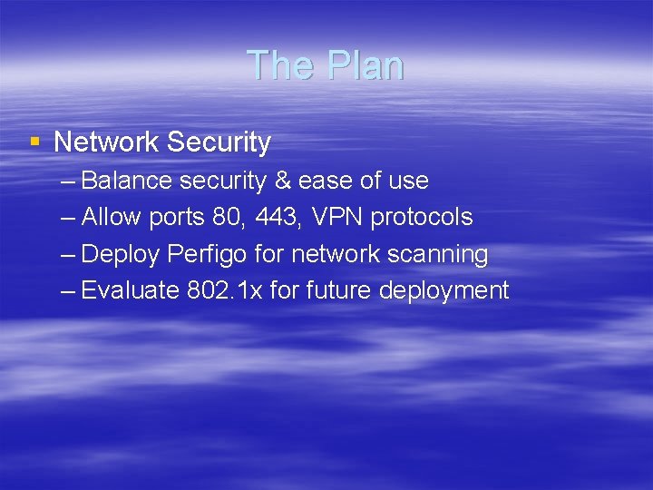 The Plan § Network Security – Balance security & ease of use – Allow