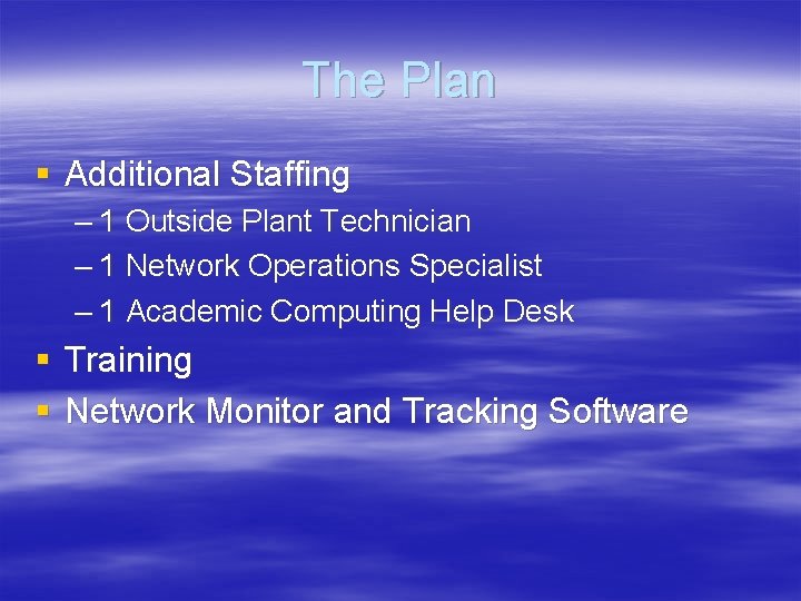 The Plan § Additional Staffing – 1 Outside Plant Technician – 1 Network Operations