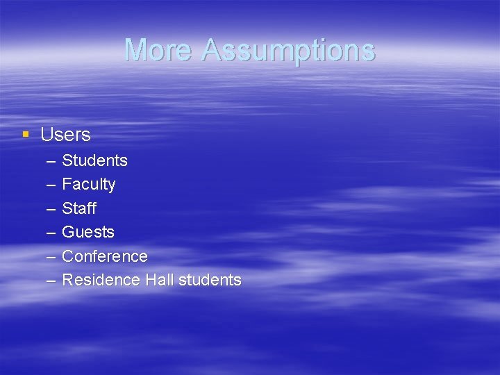 More Assumptions § Users – – – Students Faculty Staff Guests Conference Residence Hall