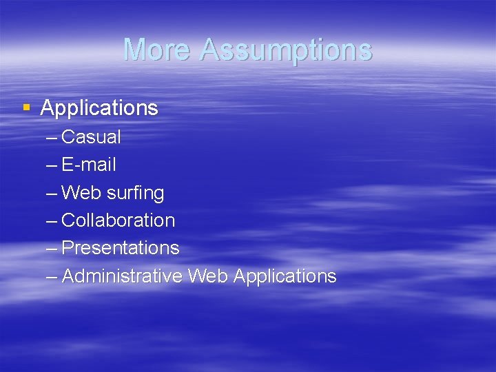 More Assumptions § Applications – Casual – E-mail – Web surfing – Collaboration –