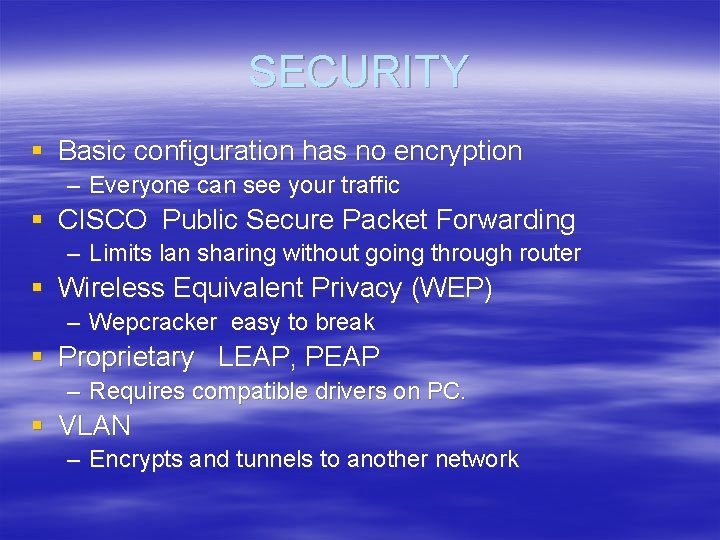 SECURITY § Basic configuration has no encryption – Everyone can see your traffic §