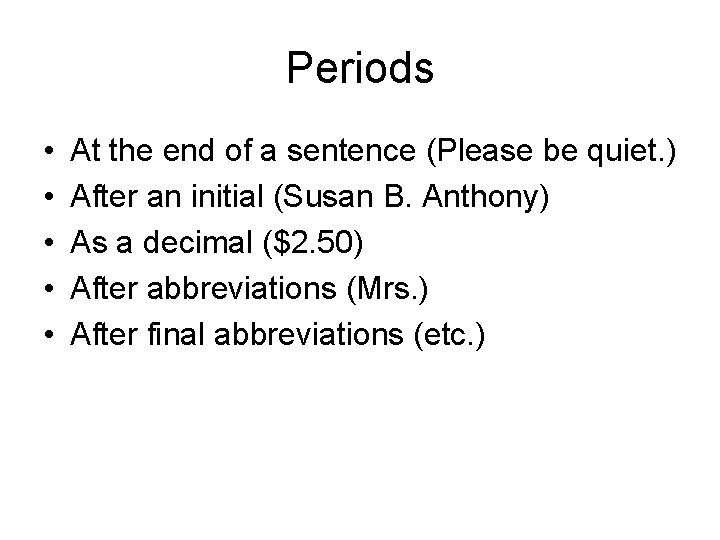 Periods • • • At the end of a sentence (Please be quiet. )