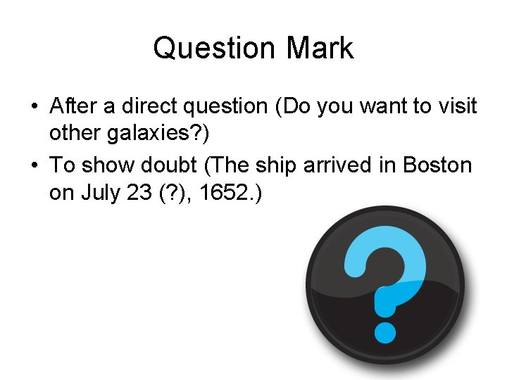 Question Mark • After a direct question (Do you want to visit other galaxies?