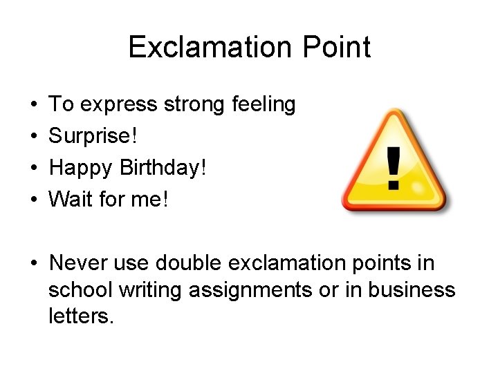 Exclamation Point • • To express strong feeling Surprise! Happy Birthday! Wait for me!