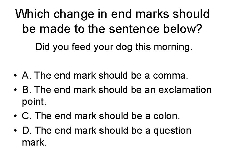 Which change in end marks should be made to the sentence below? Did you