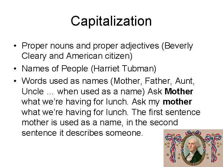 Capitalization • Proper nouns and proper adjectives (Beverly Cleary and American citizen) • Names